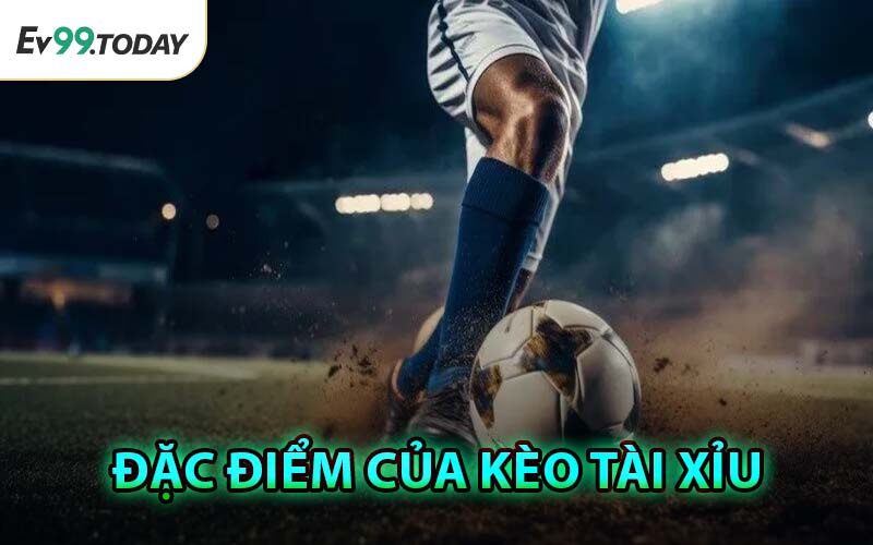 Đặc Điểm Của Kèo Tài Xỉu