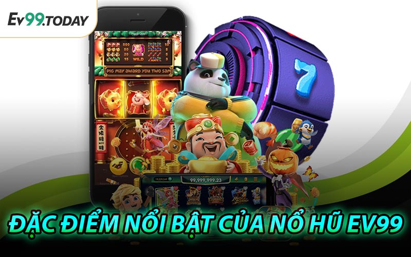 Đặc Điểm Nổi Bật Của Nổ Hũ EV99