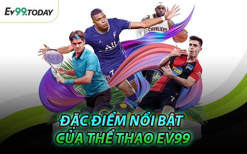 Đặc Điểm Nổi Bật Của Thể Thao EV99