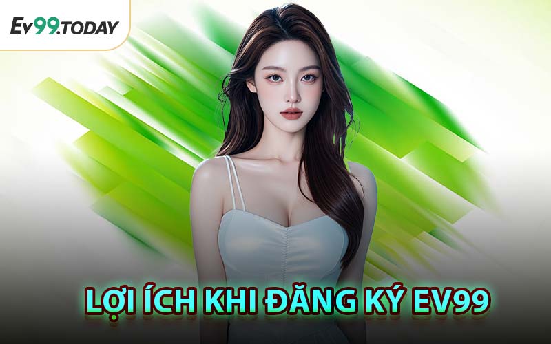 Lợi Ích Khi Đăng Ký EV99
