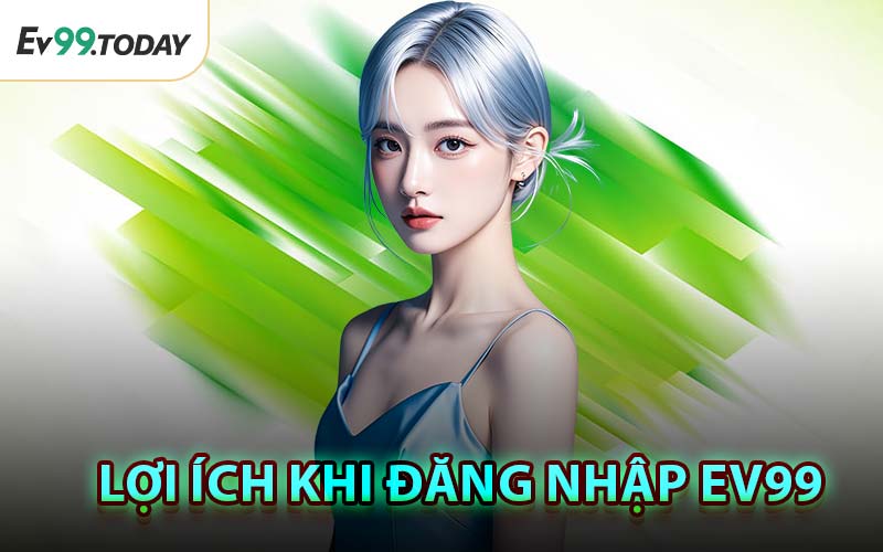 Lợi Ích Khi Đăng Nhập EV99