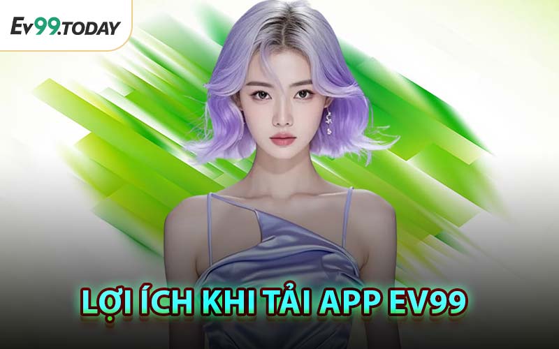 Lợi Ích Khi Tải App EV99