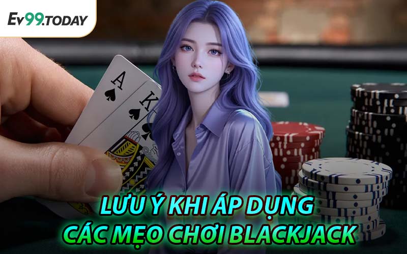 Lưu Ý Khi Áp Dụng Các Mẹo Chơi Blackjack