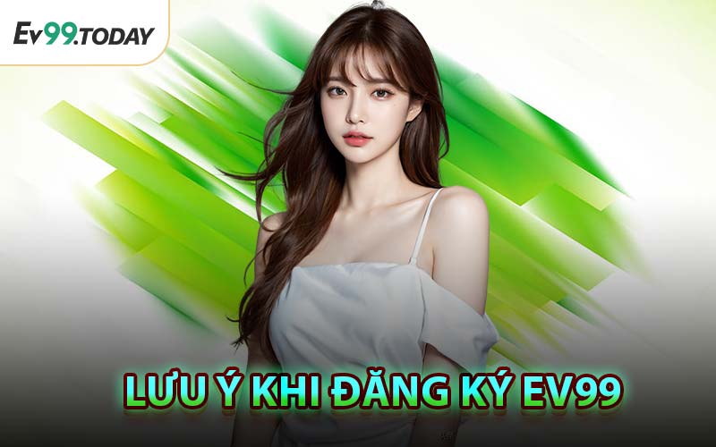 Lưu Ý Khi Đăng Ký EV99
