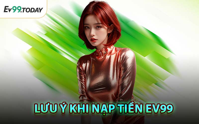 Lưu Ý Khi Nạp Tiền EV99