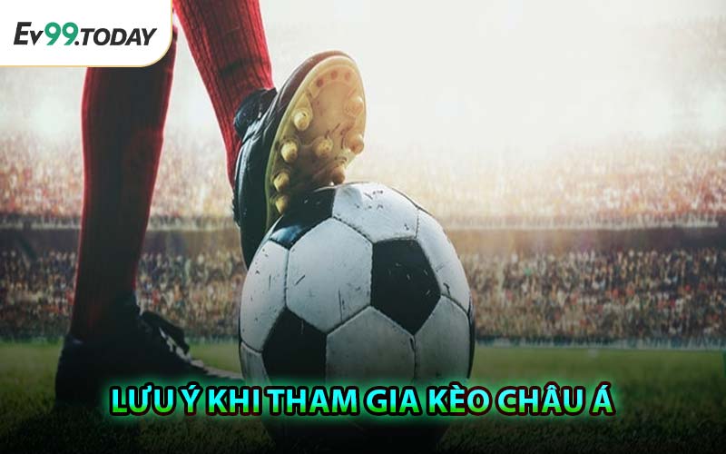 Lưu Ý Khi Tham Gia Kèo Châu Á