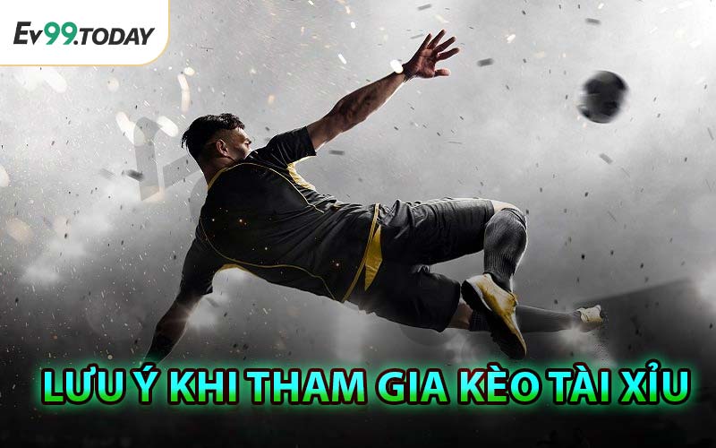 Lưu Ý Khi Tham Gia Kèo Tài Xỉu