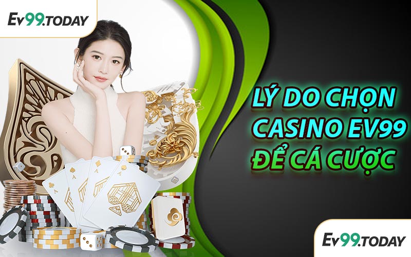 Lý Do Chọn Casino EV99 Để Cá Cược