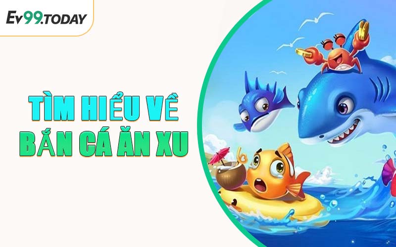 Tìm Hiểu Về Bắn Cá Ăn Xu