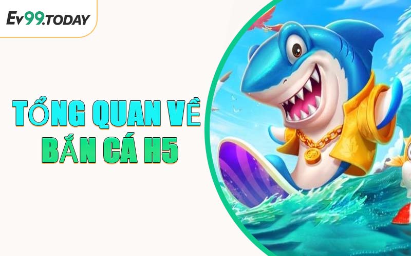 Tổng Quan Về Bắn Cá H5
