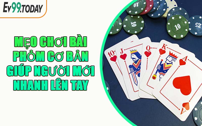 Mẹo Chơi Bài Phỏm Cơ Bản Giúp Người Mới Nhanh Lên Tay