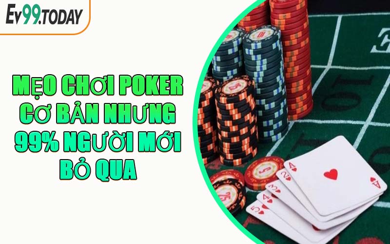 Mẹo Chơi Poker Cơ Bản Nhưng 99% Người Mới Bỏ Qua