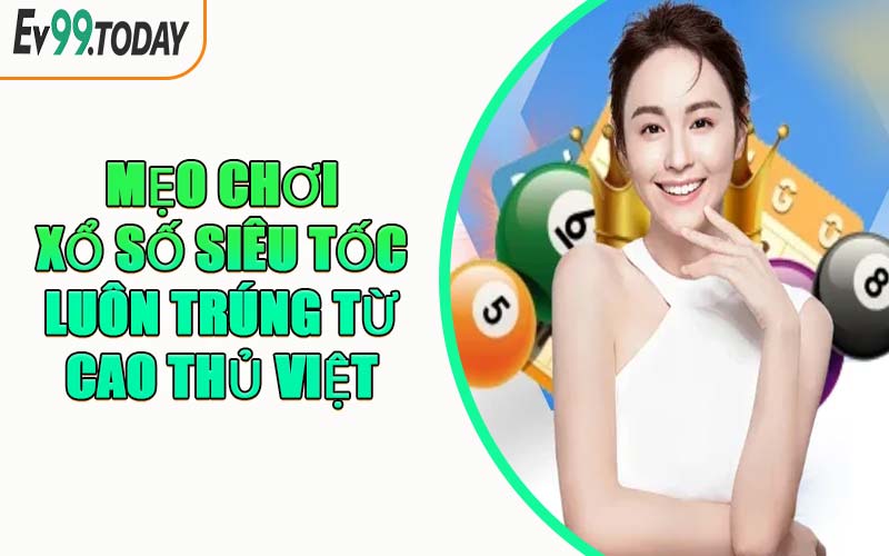 Mẹo Chơi Xổ Số Siêu Tốc Luôn Trúng Từ Cao Thủ Việt