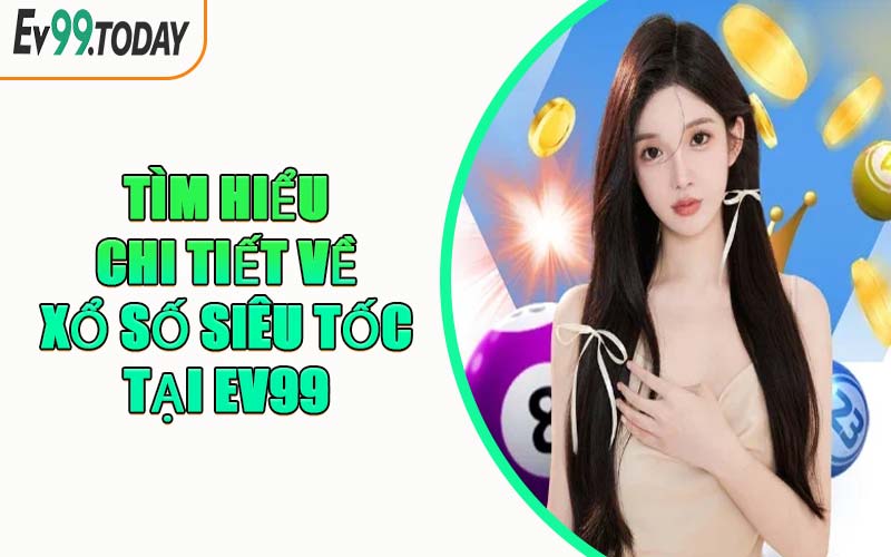 Tìm Hiểu Chi Tiết Về Xổ Số Siêu Tốc Tại EV99