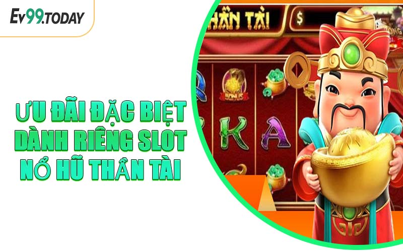 Ưu Đãi Đặc Biệt Dành Riêng Slot Nổ Hũ Thần Tài