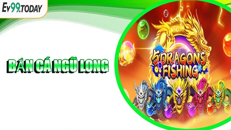Bắn Cá Ngũ Long