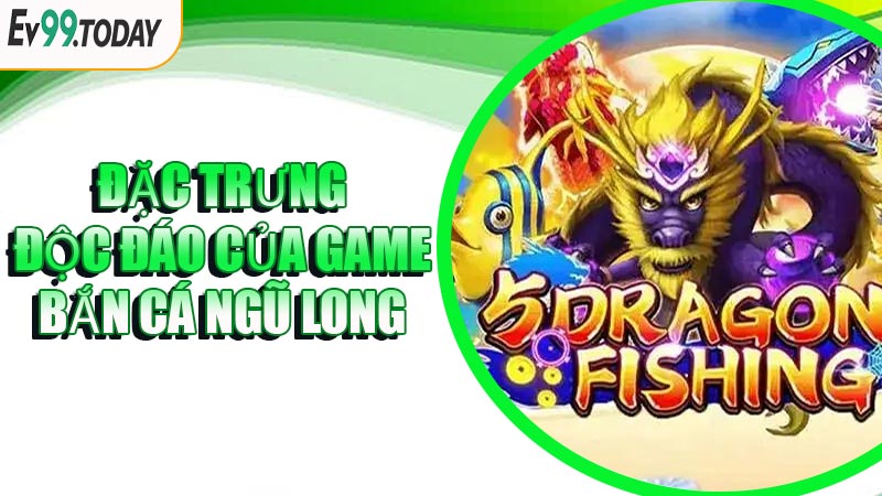 Đặc Trưng Độc Đáo Của Game Bắn Cá Ngũ Long