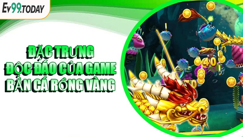 Đặc Trưng Độc Đáo Của Game Bắn Cá Rồng Vàng