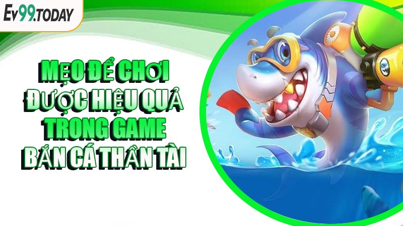 Mẹo Để Chơi Được Hiệu Quả Trong Game Bắn Cá Thần Tài