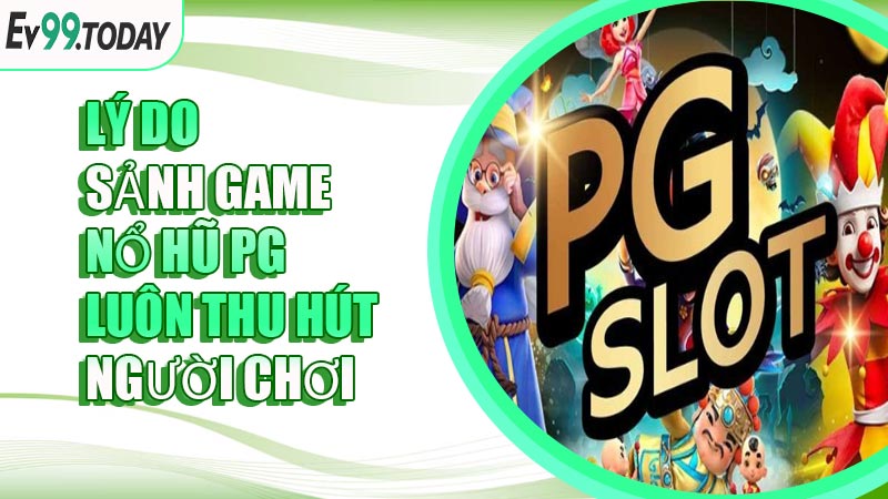 Lý do sảnh game Nổ Hũ PG luôn thu hút người chơi