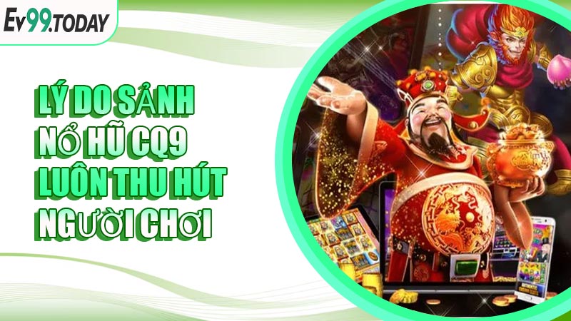 Lý do sảnh Nổ Hũ CQ9 luôn thu hút người chơi