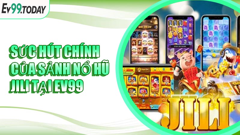 Sức hút chính của sảnh Nổ Hũ JILI tại EV99