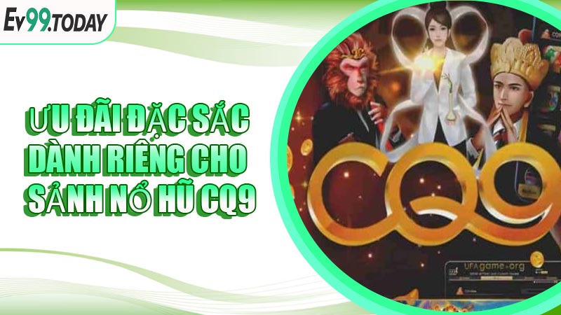 Ưu đãi đặc sắc dành riêng cho sảnh Nổ Hũ CQ9